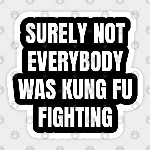 surely-not-everybody-was-kung-fu-fighting Sticker by Creatifly Graphic Tees